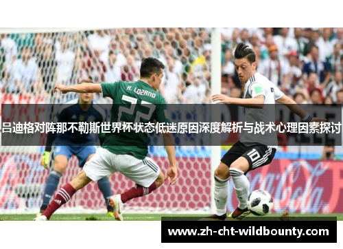 吕迪格对阵那不勒斯世界杯状态低迷原因深度解析与战术心理因素探讨 吕迪格对阵那不勒斯世界杯状态低迷原因深度解析与战术心理因素探讨